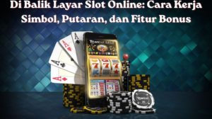Di Balik Layar Slot Online: Cara Kerja Simbol, Putaran, dan Fitur Bonus