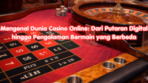 Mengenal Dunia Casino Online: Dari Putaran Digital hingga Pengalaman Bermain yang Berbeda