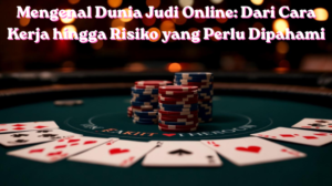 Mengenal Dunia Judi Online: Dari Cara Kerja hingga Risiko yang Perlu Dipahami