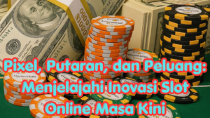 Pixel, Putaran, dan Peluang: Menjelajahi Inovasi Slot Online Masa Kini